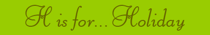 "H is for Holiday" blog post banner "H is for Holiday" blog post banner