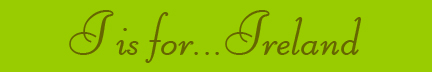 "I is for... Ireland" blog post banner "I is for... Ireland" blog post banner