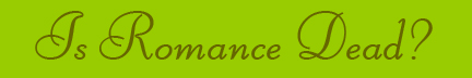 "Is Romance Dead?" blog post banner "Is Romance Dead?" blog post banner